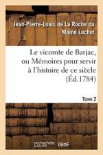 Vicomte de Barjac, Ou Memoires Pour Servir A l'Histoire de Ce Siecle. Tome 2 af Jean-Pierre-Louis de la Roche Du Maine Luchet