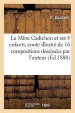 La Mere Cadichon Et Ses Quatre Enfants, Conte Illustre de 16 Compositions Dessinees Par l'Auteur af G Gaulard