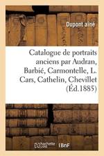 Catalogue de Portraits Anciens Par Audran, Barbie, Carmontelle, L. Cars, Cathelin, Chevillet af DuPont Aîné
