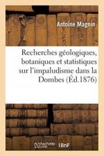 Recherches Geologiques, Botaniques Et Statistiques Sur l'Impaludisme Dans La Dombes af Antoine Magnin