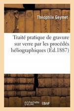 Traite Pratique de Gravure Sur Verre Par Les Procedes Heliographiques af Théophile Geymet