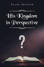 His Kingdom in Perspective af Slade Skipper