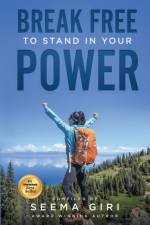 Break Free to Stand in Your Power af Seema Giri