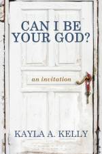 Can I Be Your God? af Kayla Kelly