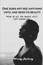 One does not see anything until one sees its beauty af Wendy Rothery