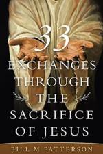 33 Exchanges Through the Sacrifice of Jesus af Bill M Patterson
