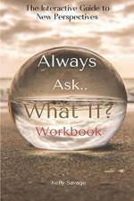 Always Ask, What If.. Workbook af Kelly Savage
