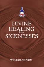 Divine Healing From Sicknesses af Wole Oladiyun