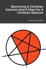 Becoming A Christian Satanist And A Map For A Christian Satanist af Lucifer Jeremy White