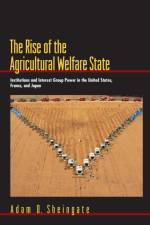 The Rise of the Agricultural Welfare State af Adam D. Sheingate
