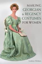 Making Georgian and Regency Costumes for Women af Lindsey Holmes
