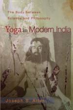 Yoga in Modern India af Joseph S. Alter