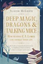 Deep Magic, Dragons and Talking Mice af Dr Alister E McGrath