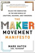 The Maker Movement Manifesto: Rules for Innovation in the New World of Crafters, Hackers, and Tinkerers af Mark Hatch