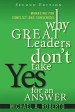 Why Great Leaders Don't Take Yes for an Answer af Michael Roberto