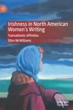 Irishness in North American Women's Writing af Ellen McWilliams
