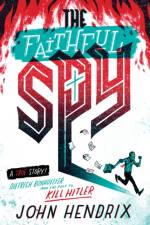 The Faithful Spy: Dietrich Bonhoeffer and the Plot to Kill Hitler