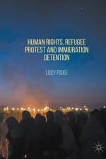 Human Rights, Refugee Protest and Immigration Detention af Lucy Fiske