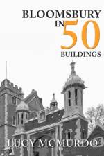 Bloomsbury in 50 Buildings af Lucy McMurdo