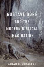 Gustave Dore and the Modern Biblical Imagination af Sarah C. (Historian Schaefer