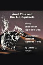 Aunt Tina and the A.I. Squirrels First Encounter (Episode One) Lawnmower Incident (Episode Two) af Lorrie Hewitt
