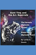 Aunt Tina and the A.I. Squirrels The Scouts (Episode Three) Pizza Party (Episode Four) af Lorrie Hewitt