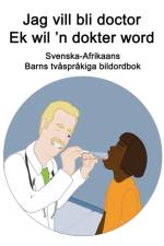 Svenska-Afrikaans Jag vill bli doctor / Ek wil 'n dokter word Barns tvasprakiga bildordbok af Richard Carlson