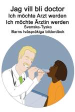Svenska-Tyska Jag vill bli doctor / Ich moechte Arzt werden Ich moechte AErztin werden Barns tvasprakiga bildordbok af Richard Carlson
