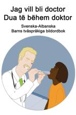 Svenska-Albanska Jag vill bli doctor / Dua te behem doktor Barns tvasprakiga bildordbok af Richard Carlson