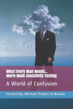 What Every Man Needs... More Male Sensitivity Testing af Michael Robert Krikorian