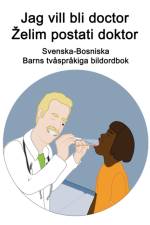 Svenska-Bosniska Jag vill bli doctor / Zelim postati doktor Barns tvasprakiga bildordbok af Richard Carlson