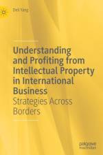 Understanding and Profiting from Intellectual Property in International Business af Deli Yang