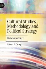 Cultural Studies Methodology and Political Strategy af Robert F. Carley