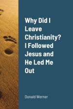 Why Did I Leave Christianity? I Followed Jesus and He Led Me Out af Donald Werner