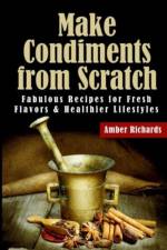 Make Condiments from Scratch af Amber Richards