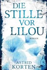 Die Stille vor Lilou af Astrid Korten