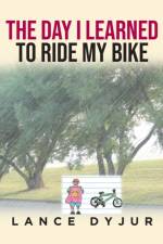 Day I Learned to Ride My Bike af Lance Dyjur