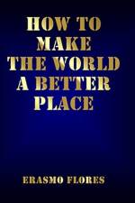 How To Make The World A Better Place af Erasmo Flores