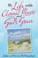 My Life with Chronic Illness and God's Grace af Julia McClanahan