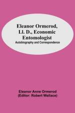 Eleanor Ormerod, Ll. D., Economic Entomologist af Eleanor Anne Ormerod