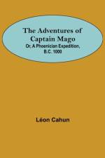 Adventures of Captain Mago; Or, A Phoenician Expedition, B.C. 1000 af Leon Cahun