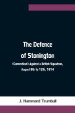Defence of Stonington (Connecticut) Against a British Squadron, August 9th to 12th, 1814 af J Hammond Trumbull