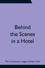 Behind the Scenes in a Hotel af The Consumers' League of New York