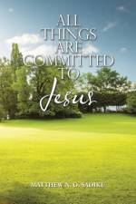 All Things Are Committed to Jesus af Matthew N O Sadiku
