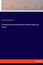 Collection of Several Relations & Treatises Singular and Curious af Jean-B Tavernier