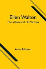 Ellen Walton; The Villain and His Victims af Alvin Addison