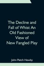 Decline and Fall of Whist An Old Fashioned View of New Fangled Play af John Petch Hewby
