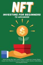 NFT Investing for Beginners to Advanced, Make Money; Buy, Sell, Trade, Invest in Crypto Art, Create Digital Assets, Earn Passive income in Cryptocurrency, Stocks, Collectables and Royalty Shares af Nft Trending Crypto Art