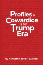 Profiles in Cowardice in the Trump Era af Kenneth Foard McCallion