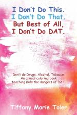 I Don't Do This. I Don't Do That. But Best of All, I Don't Do Dat. af Tiffany Marie Toler